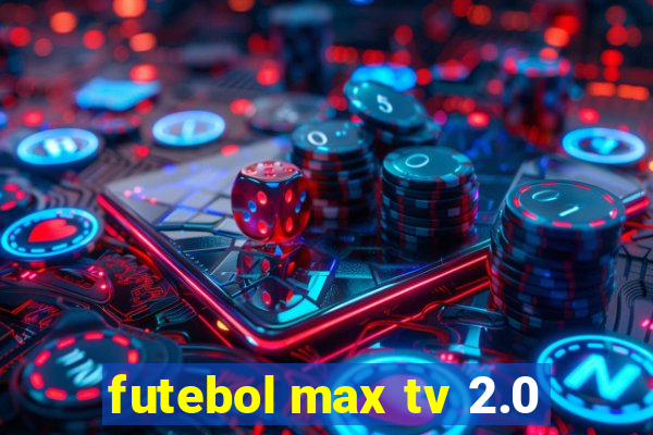 futebol max tv 2.0